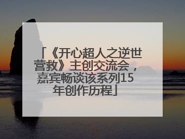 《开心超人之逆世营救》主创交流会，嘉宾畅谈该系列15年创作历程
