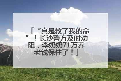 “真是救了我的命”！长沙警方及时劝阻，李奶奶71万养老钱保住了！