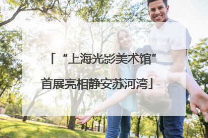 “上海光影美术馆”首展亮相静安苏河湾
