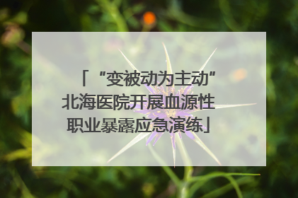 “变被动为主动”北海医院开展血源性职业暴露应急演练