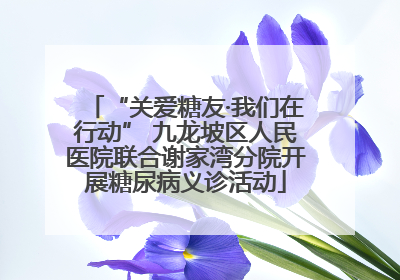 “关爱糖友·我们在行动” 九龙坡区人民医院联合谢家湾分院开展糖尿病义诊活动