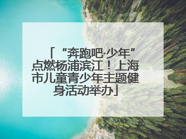 “奔跑吧·少年”点燃杨浦滨江！上海市儿童青少年主题健身活动举办