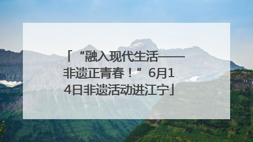 “融入现代生活——非遗正青春！”6月14日非遗活动进江宁