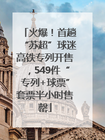 火爆！首趟“苏超”球迷高铁专列开售，549件“专列+球票”套票半小时售罄