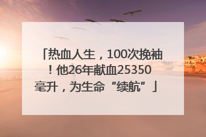 热血人生，100次挽袖！他26年献血25350毫升，为生命“续航”