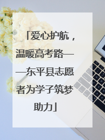 爱心护航，温暖高考路——东平县志愿者为学子筑梦助力