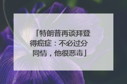 特朗普再谈拜登得癌症：不必过分同情，他很恶毒