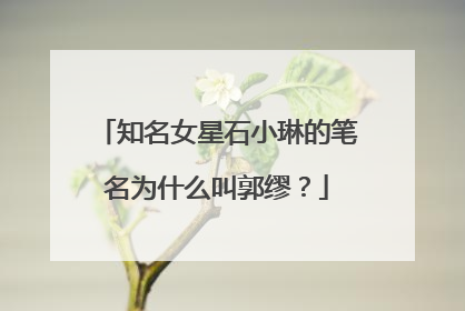 知名女星石小琳的笔名为什么叫郭缪？