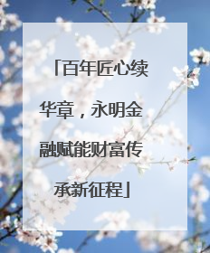 百年匠心续华章，永明金融赋能财富传承新征程