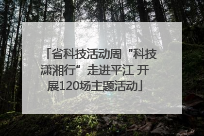 省科技活动周“科技潇湘行”走进平江 开展120场主题活动