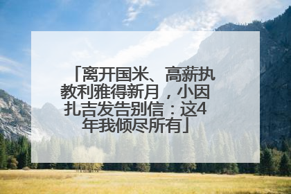 离开国米、高薪执教利雅得新月，小因扎吉发告别信：这4年我倾尽所有