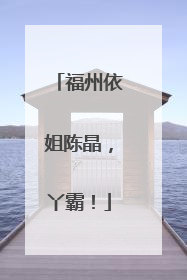 福州依姐陈晶，丫霸！