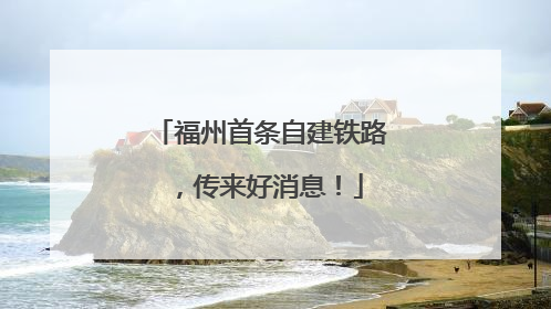 福州首条自建铁路，传来好消息！