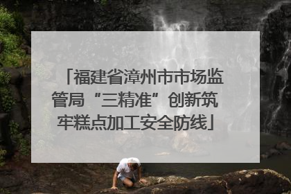 福建省漳州市市场监管局“三精准”创新筑牢糕点加工安全防线