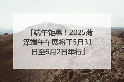 端午钜惠！2025菏泽端午车展将于5月31日至6月2日举行