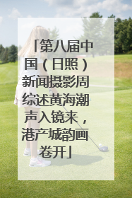 第八届中国（日照）新闻摄影周综述黄海潮声入镜来，港产城韵画卷开
