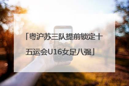 粤沪苏三队提前锁定十五运会U16女足八强