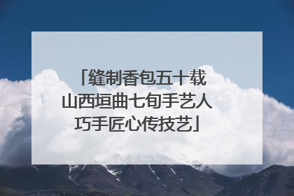 缝制香包五十载 山西垣曲七旬手艺人巧手匠心传技艺