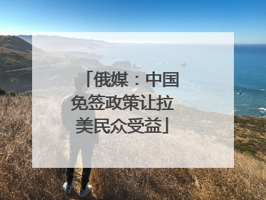 俄媒：中国免签政策让拉美民众受益