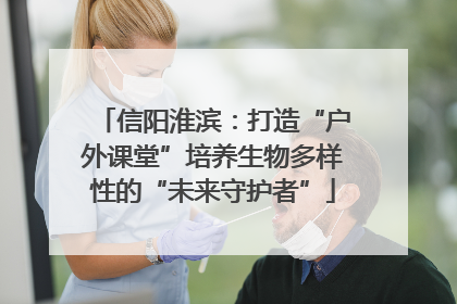 信阳淮滨：打造“户外课堂”培养生物多样性的“未来守护者”