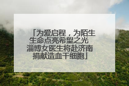 为爱启程，为陌生生命点亮希望之光 淄博女医生将赴济南捐献造血干细胞