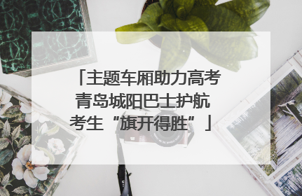主题车厢助力高考 青岛城阳巴士护航考生“旗开得胜”