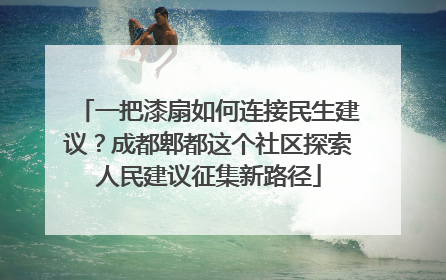 一把漆扇如何连接民生建议？成都郫都这个社区探索人民建议征集新路径