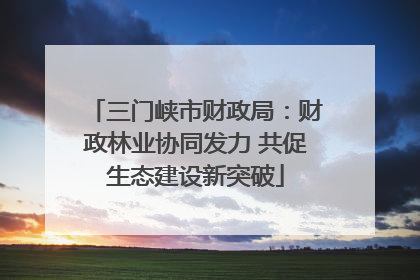 三门峡市财政局：财政林业协同发力 共促生态建设新突破