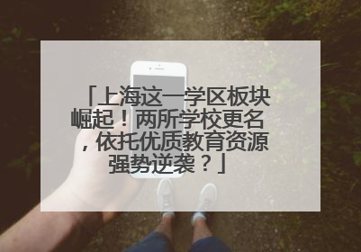 上海这一学区板块崛起！两所学校更名，依托优质教育资源强势逆袭？