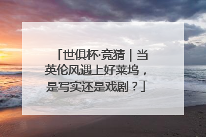 世俱杯·竞猜｜当英伦风遇上好莱坞，是写实还是戏剧？