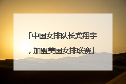 中国女排队长龚翔宇，加盟美国女排联赛