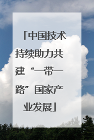 中国技术持续助力共建“一带一路”国家产业发展
