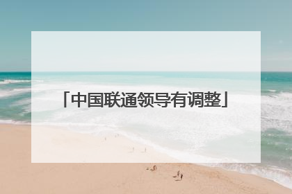 中国联通领导有调整