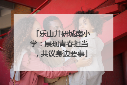 乐山井研城南小学：展现青春担当，共议身边要事
