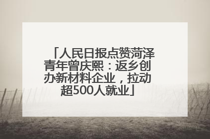 人民日报点赞菏泽青年曾庆熙：返乡创办新材料企业，拉动超500人就业
