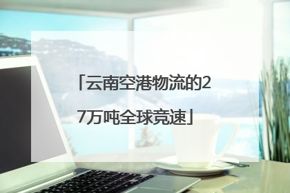 云南空港物流的27万吨全球竞速