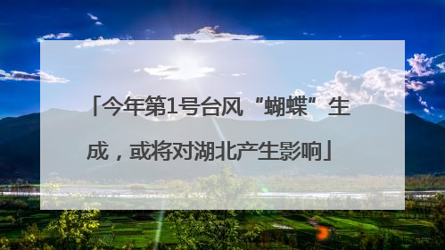今年第1号台风“蝴蝶”生成，或将对湖北产生影响