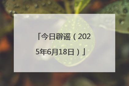 今日辟谣（2025年6月18日）