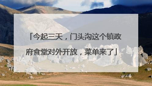 今起三天，门头沟这个镇政府食堂对外开放，菜单来了