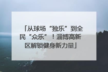 从球场“独乐”到全民“众乐”！淄博高新区解锁健身新力量