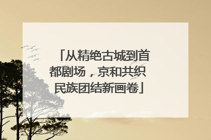 从精绝古城到首都剧场，京和共织民族团结新画卷