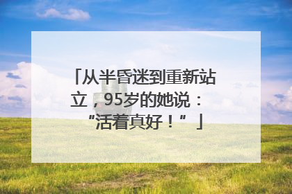从半昏迷到重新站立，95岁的她说：“活着真好！”