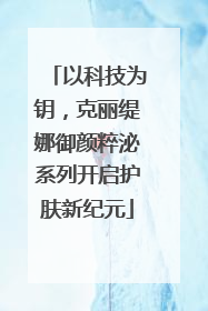 以科技为钥，克丽缇娜御颜粹泌系列开启护肤新纪元