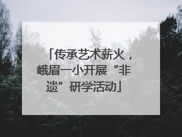 传承艺术薪火，峨眉一小开展“非遗”研学活动