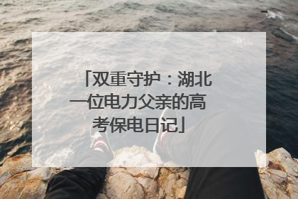 双重守护：湖北一位电力父亲的高考保电日记