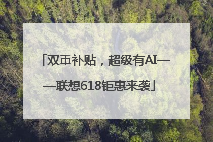 双重补贴，超级有AI——联想618钜惠来袭