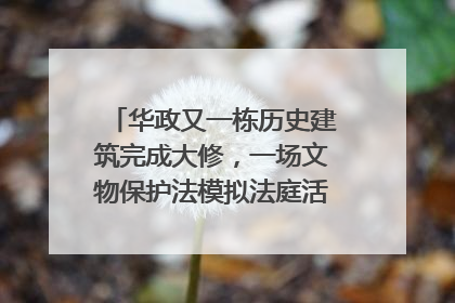 华政又一栋历史建筑完成大修，一场文物保护法模拟法庭活动在此举行