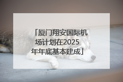 厦门翔安国际机场计划在2025年年底基本建成