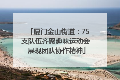 厦门金山街道：75支队伍齐聚趣味运动会 展现团队协作精神