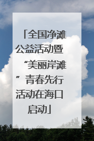 全国净滩公益活动暨“美丽岸滩”青春先行活动在海口启动